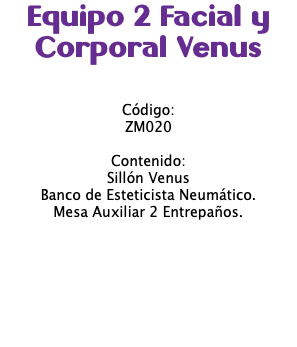 Equipo 2 Facial y Corporal Venus Código: ZM020 Contenido: Sillón Venus Banco de Esteticista Neumático. Mesa Auxiliar 2 Entrepaños.
