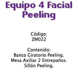 Equipo 4 Facial Peeling Código: ZM022 Contenido: Banco Giratorio Peeling. Mesa Axiliar 2 Entrepaños. Sillón Peeling.